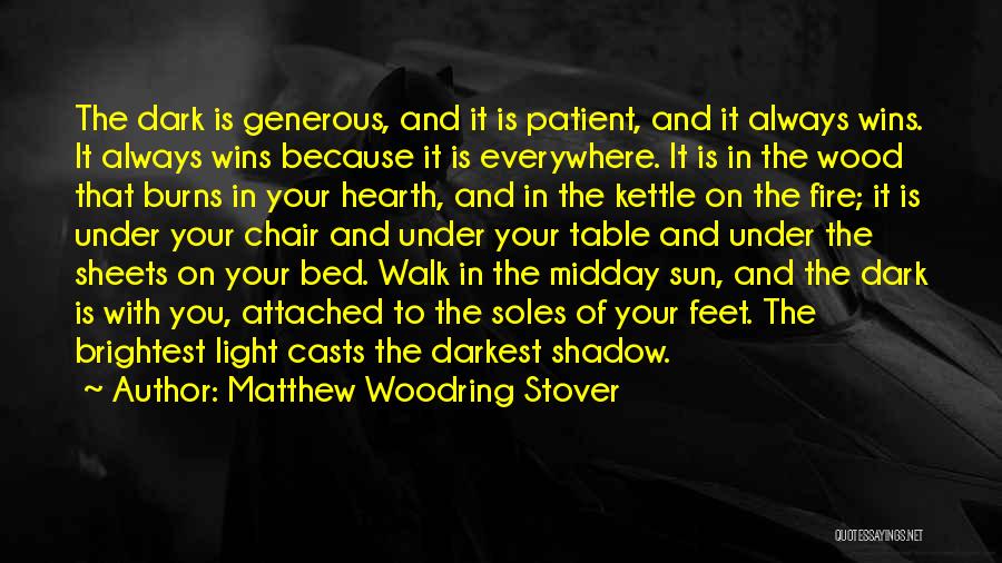 Matthew Woodring Stover Quotes: The Dark Is Generous, And It Is Patient, And It Always Wins. It Always Wins Because It Is Everywhere. It