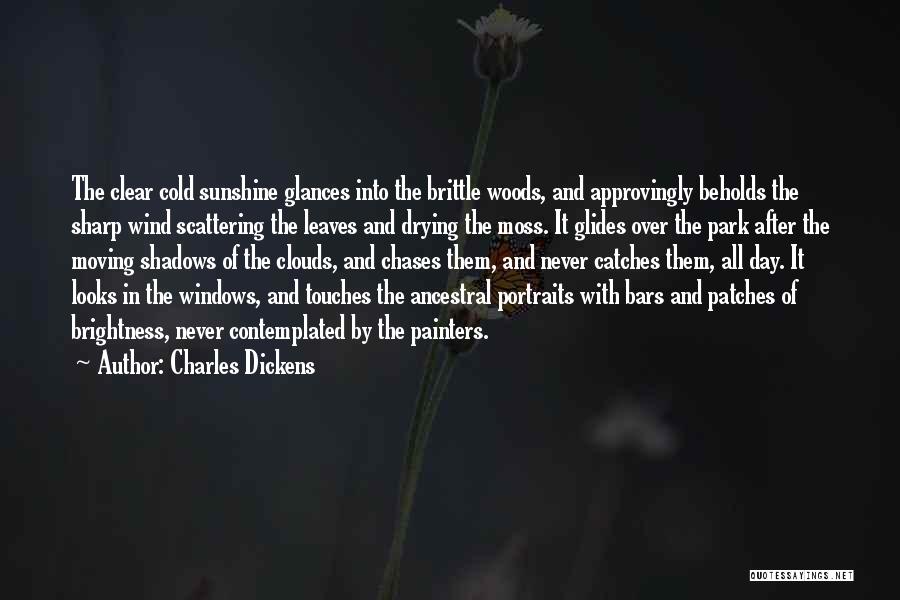Charles Dickens Quotes: The Clear Cold Sunshine Glances Into The Brittle Woods, And Approvingly Beholds The Sharp Wind Scattering The Leaves And Drying