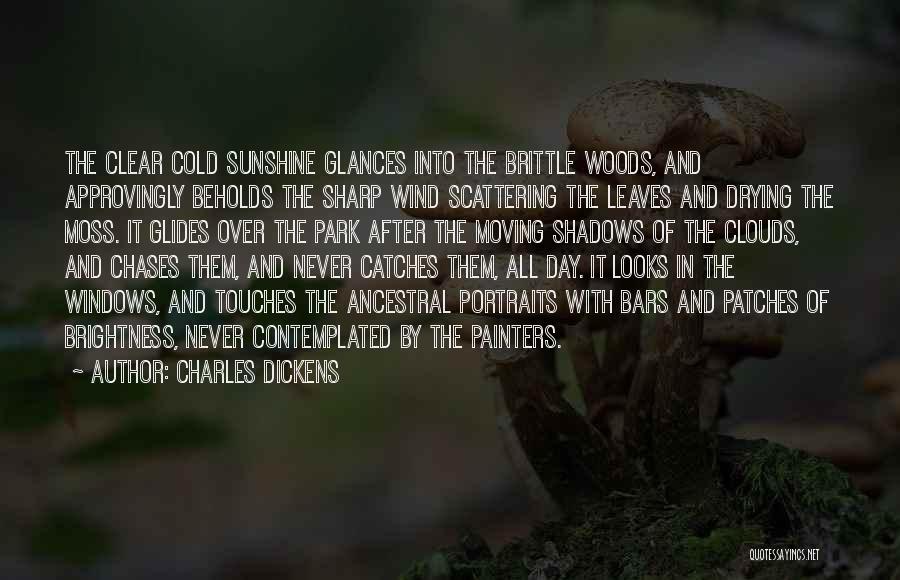 Charles Dickens Quotes: The Clear Cold Sunshine Glances Into The Brittle Woods, And Approvingly Beholds The Sharp Wind Scattering The Leaves And Drying