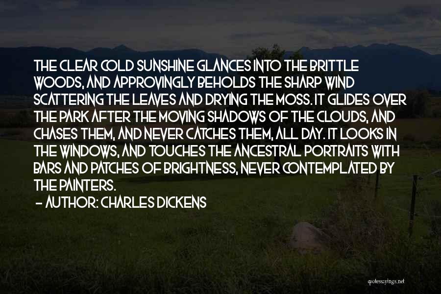 Charles Dickens Quotes: The Clear Cold Sunshine Glances Into The Brittle Woods, And Approvingly Beholds The Sharp Wind Scattering The Leaves And Drying