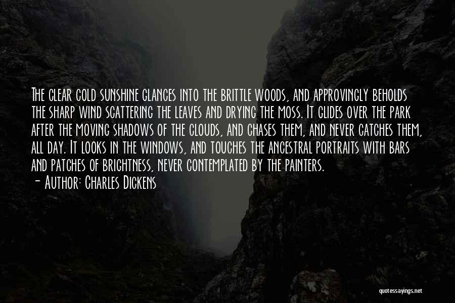 Charles Dickens Quotes: The Clear Cold Sunshine Glances Into The Brittle Woods, And Approvingly Beholds The Sharp Wind Scattering The Leaves And Drying