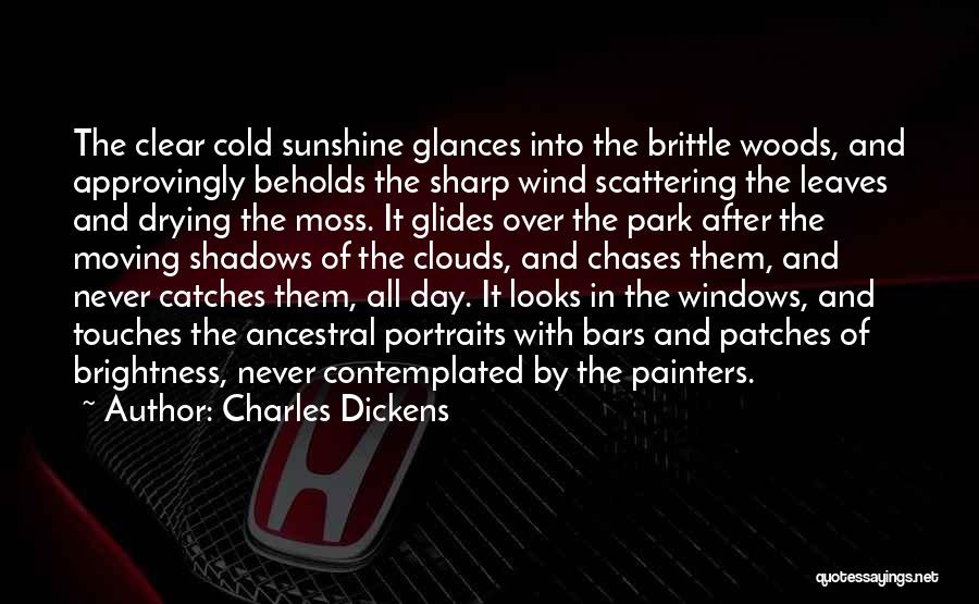 Charles Dickens Quotes: The Clear Cold Sunshine Glances Into The Brittle Woods, And Approvingly Beholds The Sharp Wind Scattering The Leaves And Drying