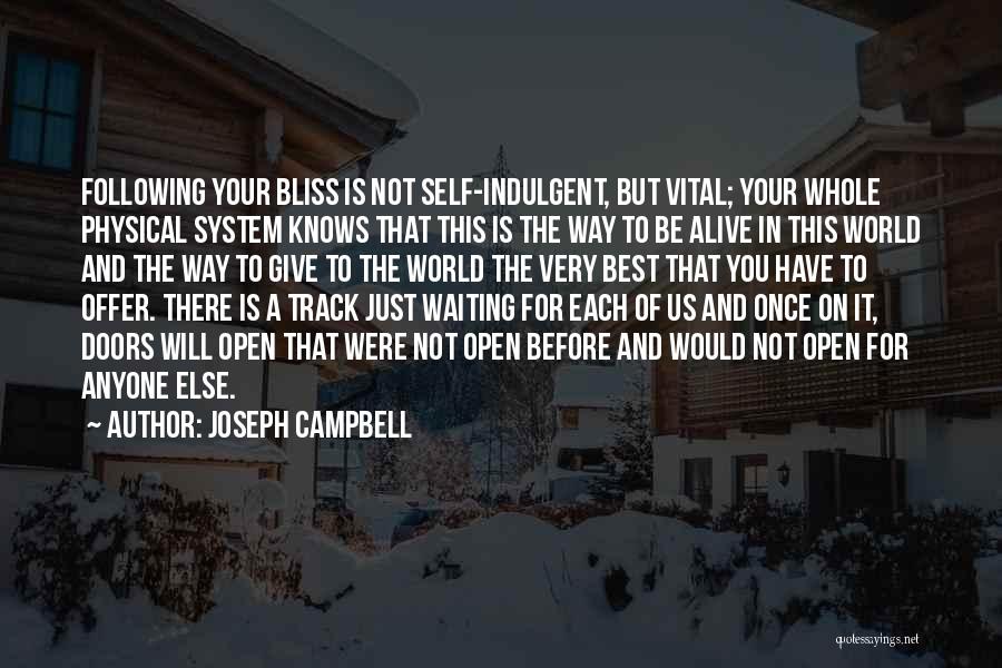 Joseph Campbell Quotes: Following Your Bliss Is Not Self-indulgent, But Vital; Your Whole Physical System Knows That This Is The Way To Be