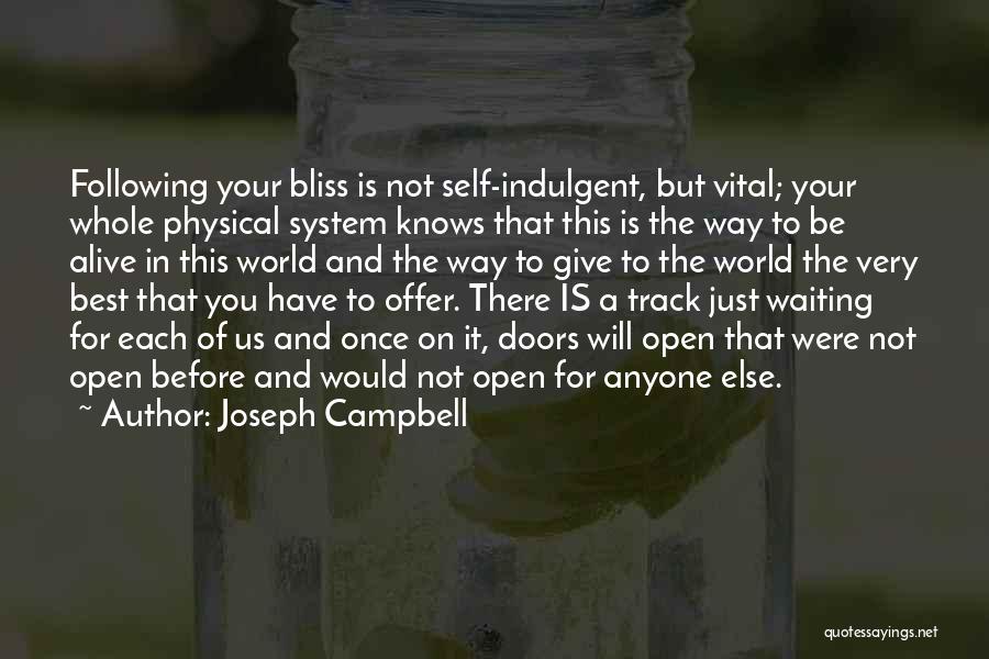 Joseph Campbell Quotes: Following Your Bliss Is Not Self-indulgent, But Vital; Your Whole Physical System Knows That This Is The Way To Be