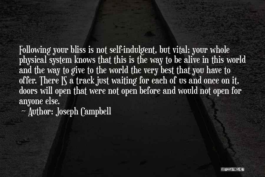 Joseph Campbell Quotes: Following Your Bliss Is Not Self-indulgent, But Vital; Your Whole Physical System Knows That This Is The Way To Be