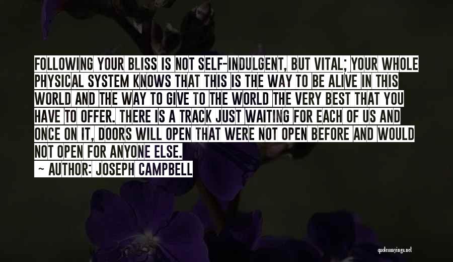 Joseph Campbell Quotes: Following Your Bliss Is Not Self-indulgent, But Vital; Your Whole Physical System Knows That This Is The Way To Be