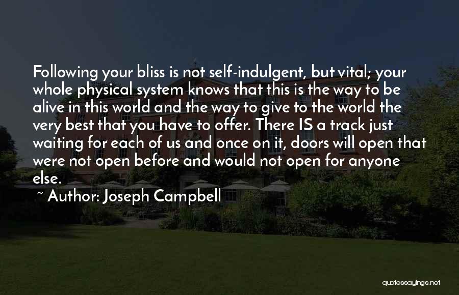 Joseph Campbell Quotes: Following Your Bliss Is Not Self-indulgent, But Vital; Your Whole Physical System Knows That This Is The Way To Be