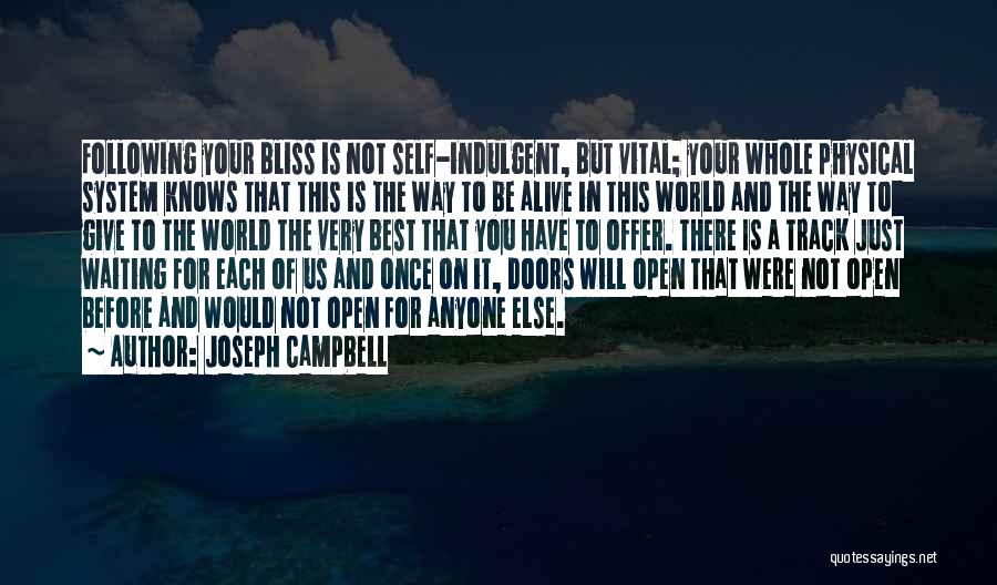 Joseph Campbell Quotes: Following Your Bliss Is Not Self-indulgent, But Vital; Your Whole Physical System Knows That This Is The Way To Be