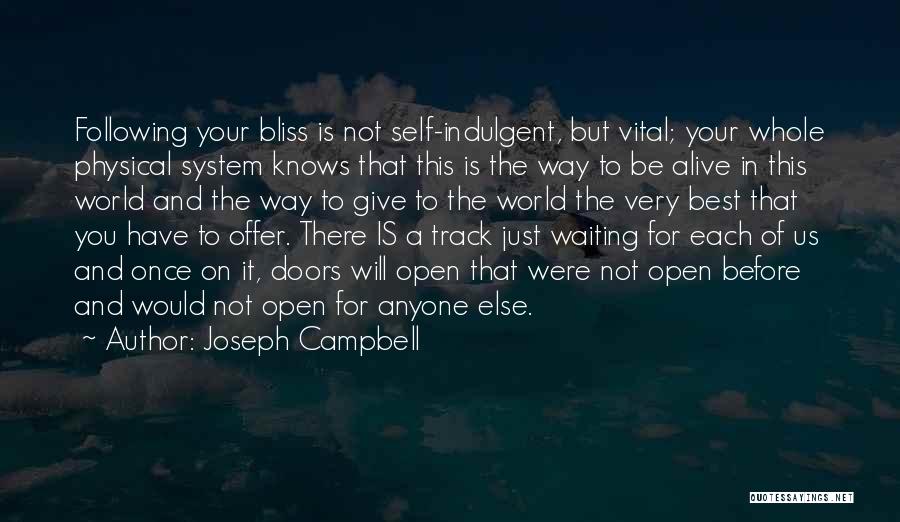 Joseph Campbell Quotes: Following Your Bliss Is Not Self-indulgent, But Vital; Your Whole Physical System Knows That This Is The Way To Be