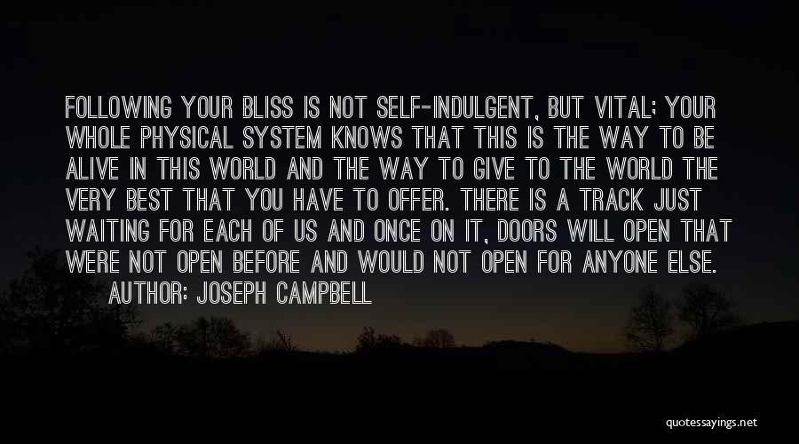 Joseph Campbell Quotes: Following Your Bliss Is Not Self-indulgent, But Vital; Your Whole Physical System Knows That This Is The Way To Be