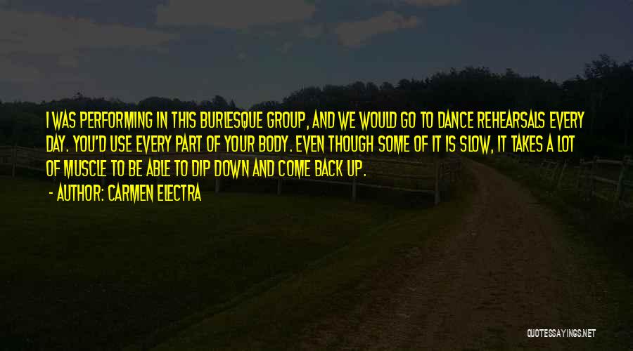 Carmen Electra Quotes: I Was Performing In This Burlesque Group, And We Would Go To Dance Rehearsals Every Day. You'd Use Every Part
