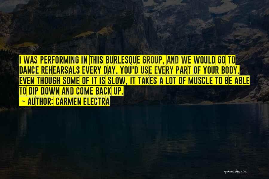 Carmen Electra Quotes: I Was Performing In This Burlesque Group, And We Would Go To Dance Rehearsals Every Day. You'd Use Every Part