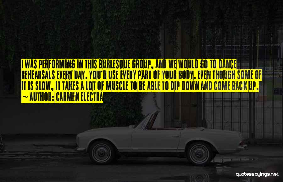 Carmen Electra Quotes: I Was Performing In This Burlesque Group, And We Would Go To Dance Rehearsals Every Day. You'd Use Every Part