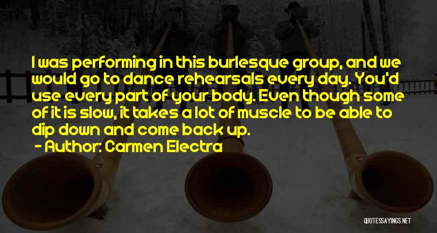 Carmen Electra Quotes: I Was Performing In This Burlesque Group, And We Would Go To Dance Rehearsals Every Day. You'd Use Every Part