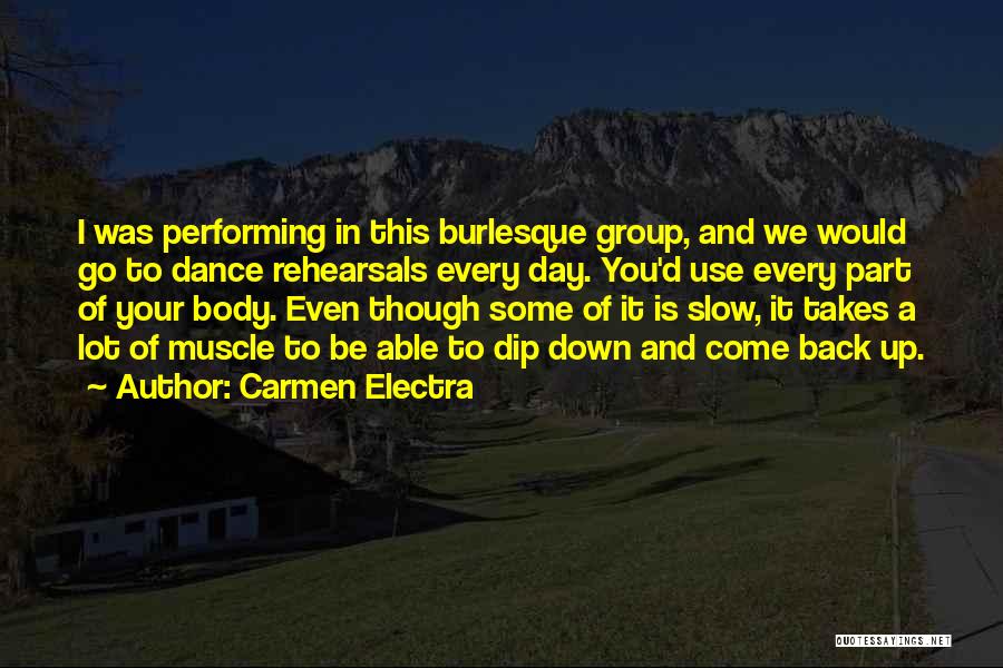 Carmen Electra Quotes: I Was Performing In This Burlesque Group, And We Would Go To Dance Rehearsals Every Day. You'd Use Every Part