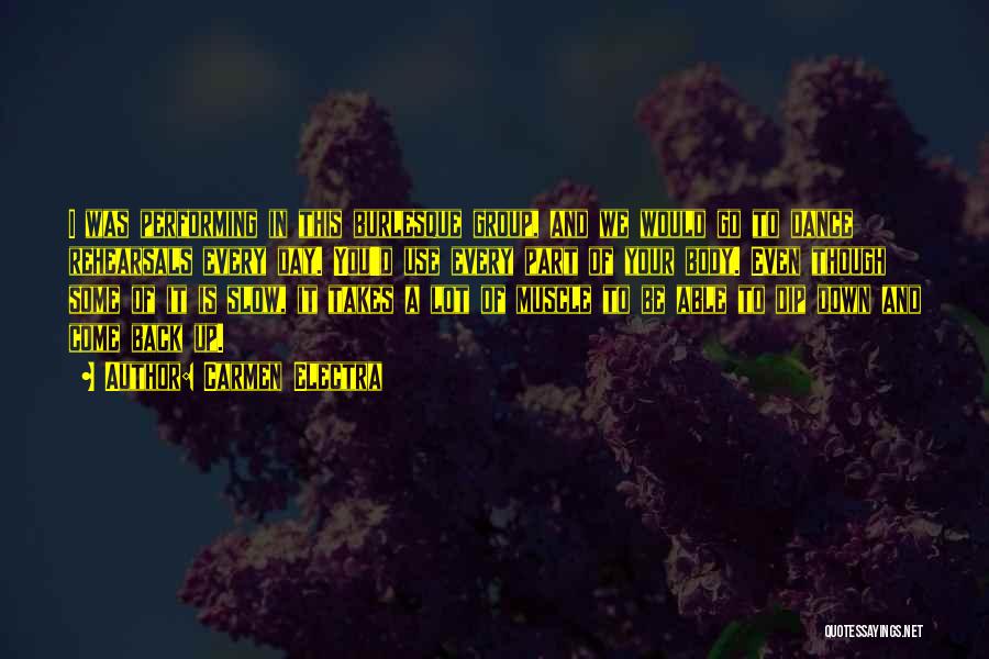 Carmen Electra Quotes: I Was Performing In This Burlesque Group, And We Would Go To Dance Rehearsals Every Day. You'd Use Every Part