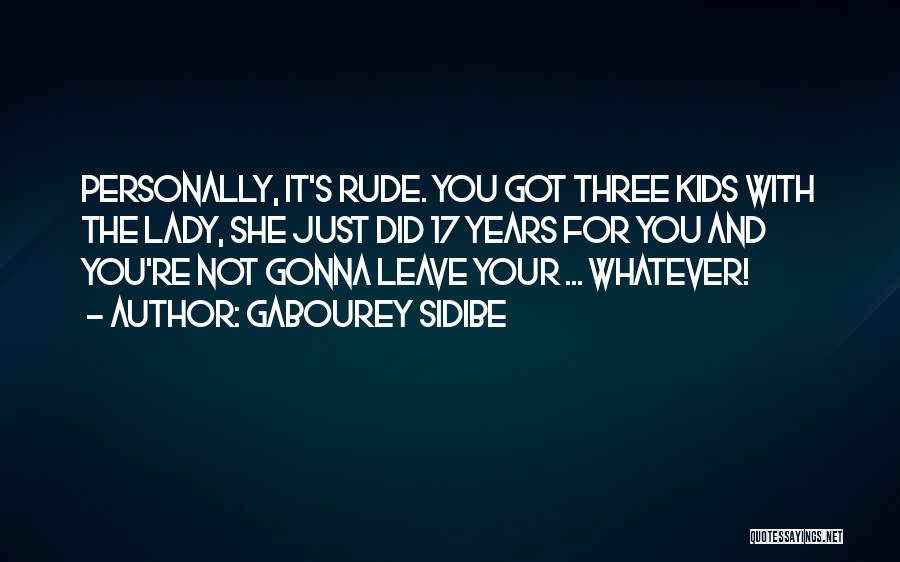 Gabourey Sidibe Quotes: Personally, It's Rude. You Got Three Kids With The Lady, She Just Did 17 Years For You And You're Not