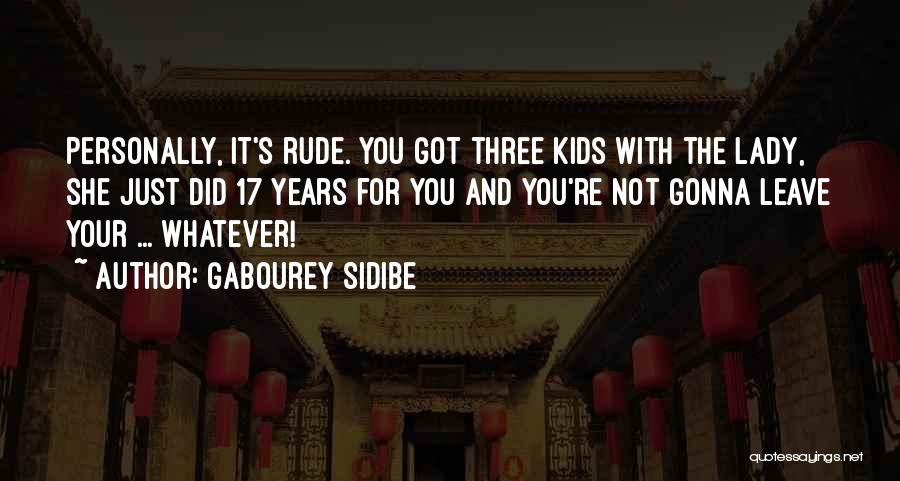 Gabourey Sidibe Quotes: Personally, It's Rude. You Got Three Kids With The Lady, She Just Did 17 Years For You And You're Not