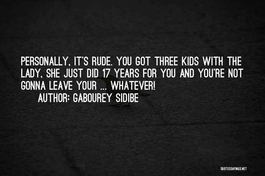 Gabourey Sidibe Quotes: Personally, It's Rude. You Got Three Kids With The Lady, She Just Did 17 Years For You And You're Not