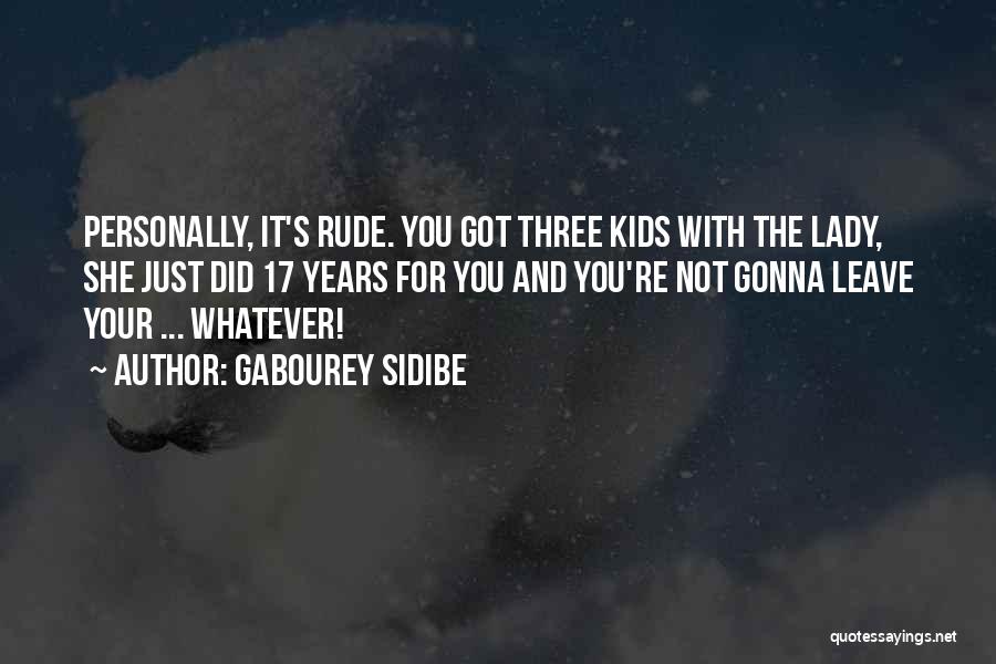 Gabourey Sidibe Quotes: Personally, It's Rude. You Got Three Kids With The Lady, She Just Did 17 Years For You And You're Not