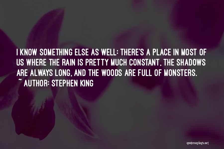 Stephen King Quotes: I Know Something Else As Well: There's A Place In Most Of Us Where The Rain Is Pretty Much Constant,