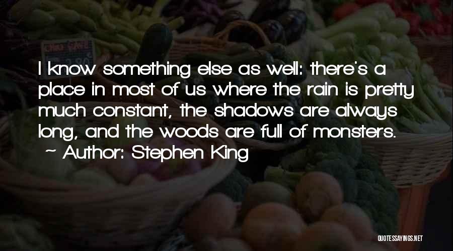 Stephen King Quotes: I Know Something Else As Well: There's A Place In Most Of Us Where The Rain Is Pretty Much Constant,