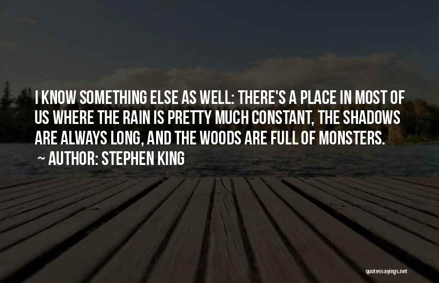 Stephen King Quotes: I Know Something Else As Well: There's A Place In Most Of Us Where The Rain Is Pretty Much Constant,