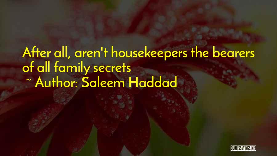 Saleem Haddad Quotes: After All, Aren't Housekeepers The Bearers Of All Family Secrets