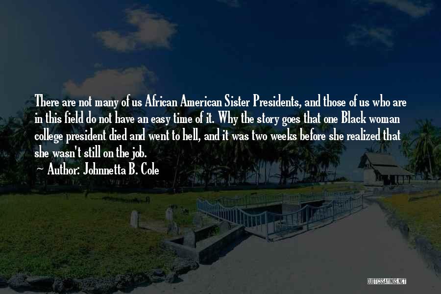 Johnnetta B. Cole Quotes: There Are Not Many Of Us African American Sister Presidents, And Those Of Us Who Are In This Field Do