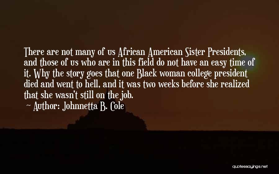 Johnnetta B. Cole Quotes: There Are Not Many Of Us African American Sister Presidents, And Those Of Us Who Are In This Field Do