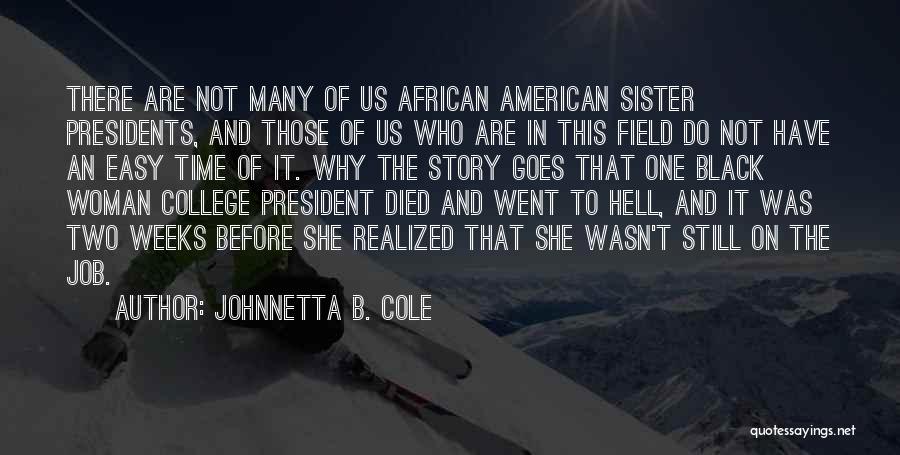 Johnnetta B. Cole Quotes: There Are Not Many Of Us African American Sister Presidents, And Those Of Us Who Are In This Field Do