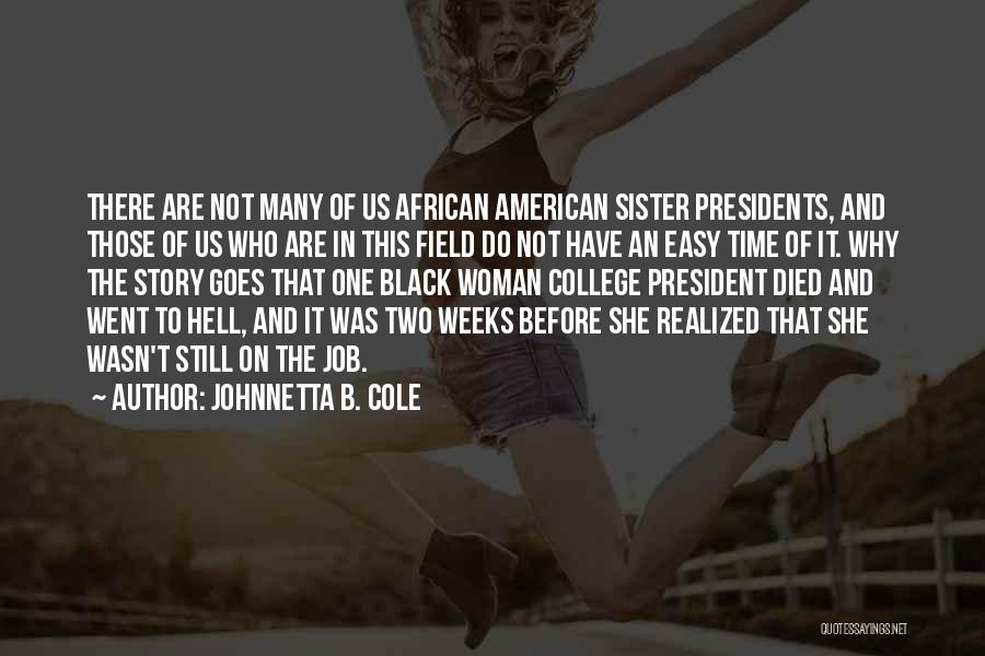 Johnnetta B. Cole Quotes: There Are Not Many Of Us African American Sister Presidents, And Those Of Us Who Are In This Field Do