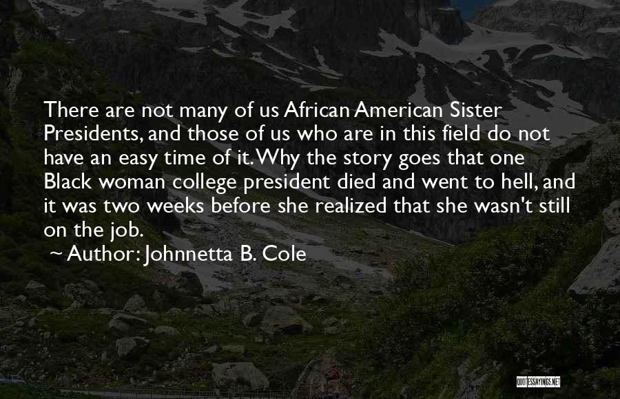 Johnnetta B. Cole Quotes: There Are Not Many Of Us African American Sister Presidents, And Those Of Us Who Are In This Field Do