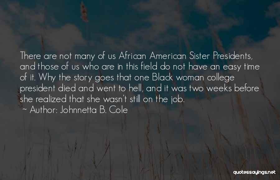 Johnnetta B. Cole Quotes: There Are Not Many Of Us African American Sister Presidents, And Those Of Us Who Are In This Field Do