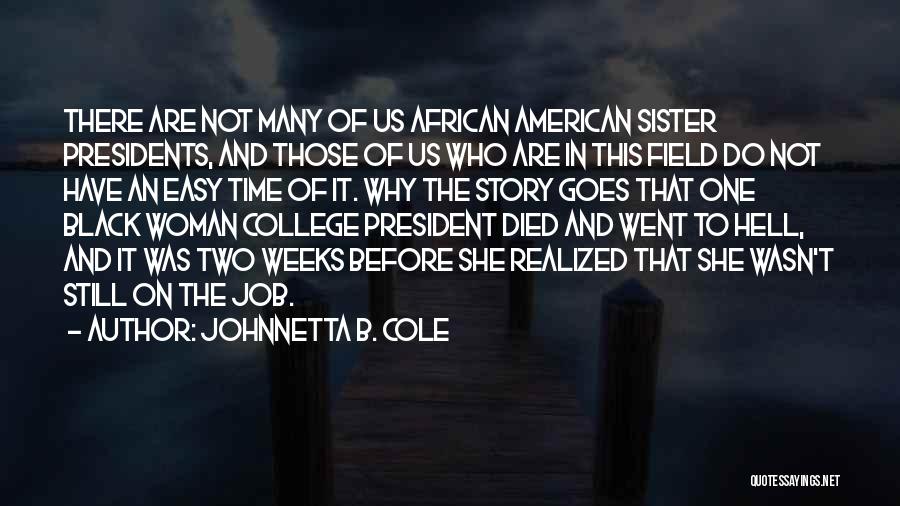 Johnnetta B. Cole Quotes: There Are Not Many Of Us African American Sister Presidents, And Those Of Us Who Are In This Field Do