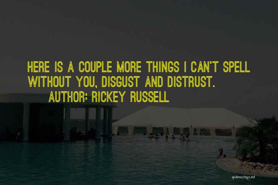 Rickey Russell Quotes: Here Is A Couple More Things I Can't Spell Without You, Disgust And Distrust.