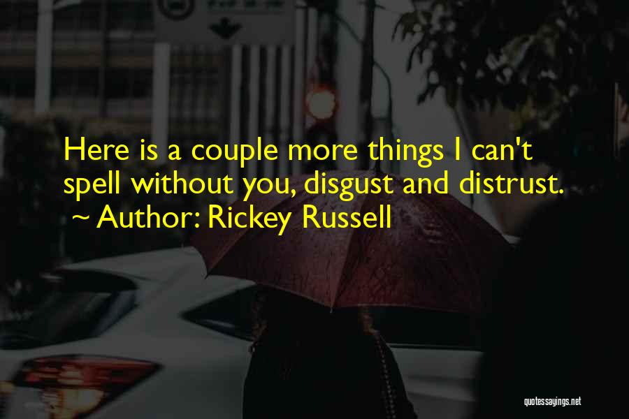 Rickey Russell Quotes: Here Is A Couple More Things I Can't Spell Without You, Disgust And Distrust.