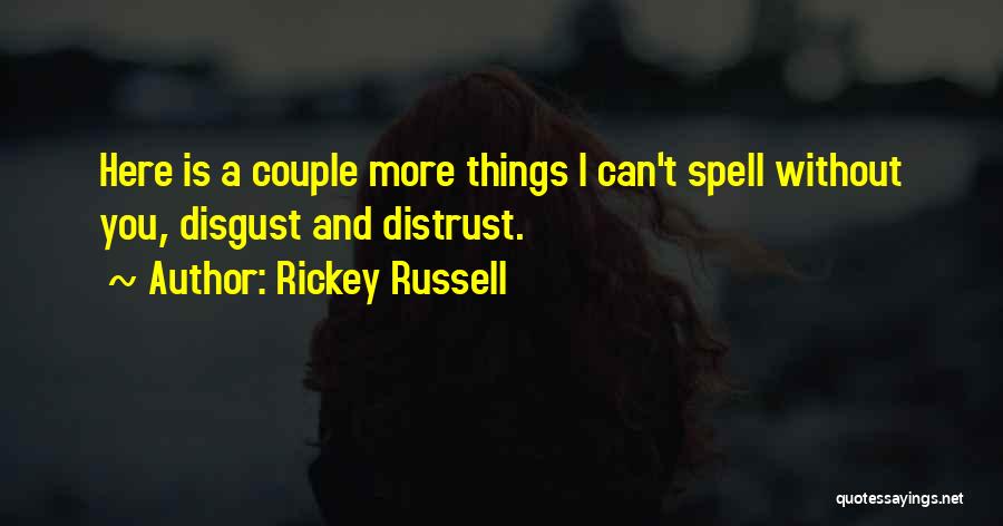 Rickey Russell Quotes: Here Is A Couple More Things I Can't Spell Without You, Disgust And Distrust.