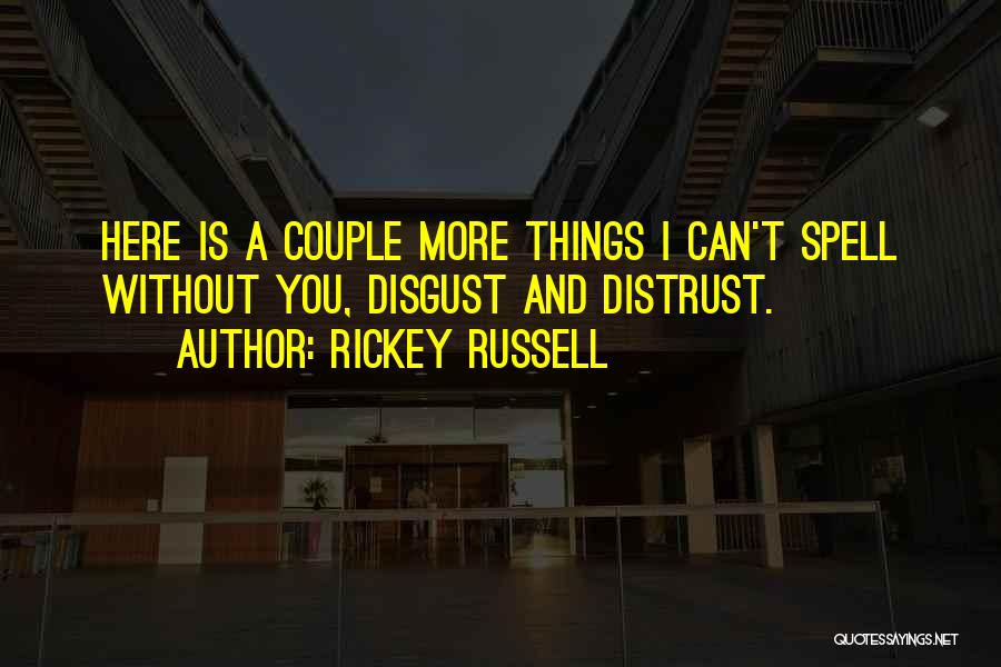 Rickey Russell Quotes: Here Is A Couple More Things I Can't Spell Without You, Disgust And Distrust.