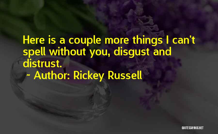 Rickey Russell Quotes: Here Is A Couple More Things I Can't Spell Without You, Disgust And Distrust.