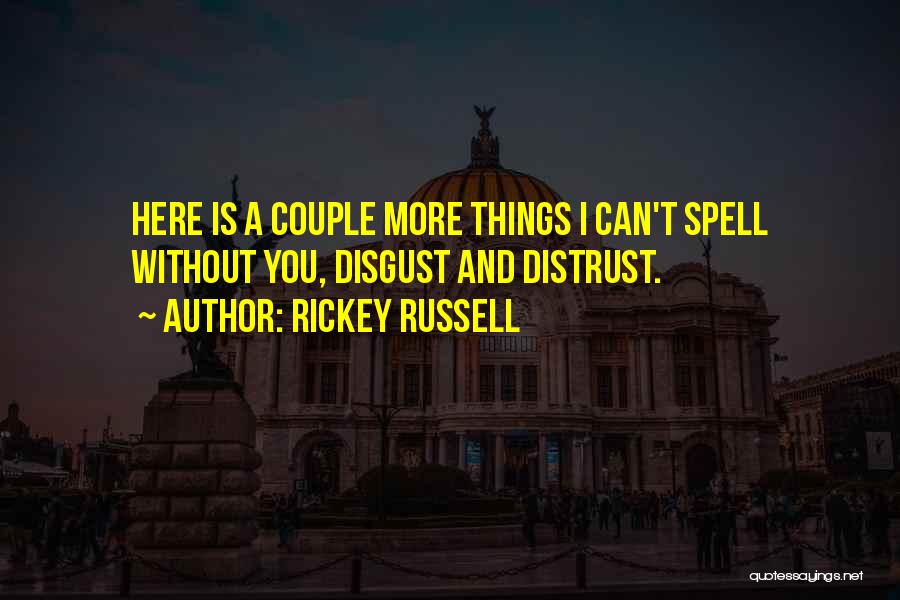 Rickey Russell Quotes: Here Is A Couple More Things I Can't Spell Without You, Disgust And Distrust.