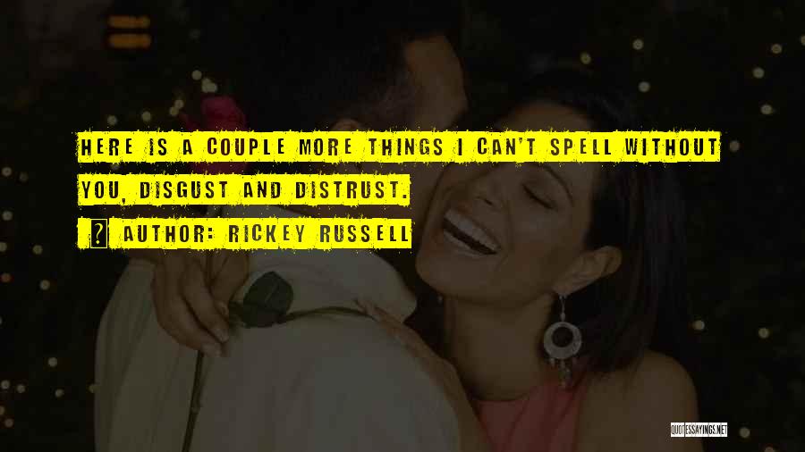 Rickey Russell Quotes: Here Is A Couple More Things I Can't Spell Without You, Disgust And Distrust.