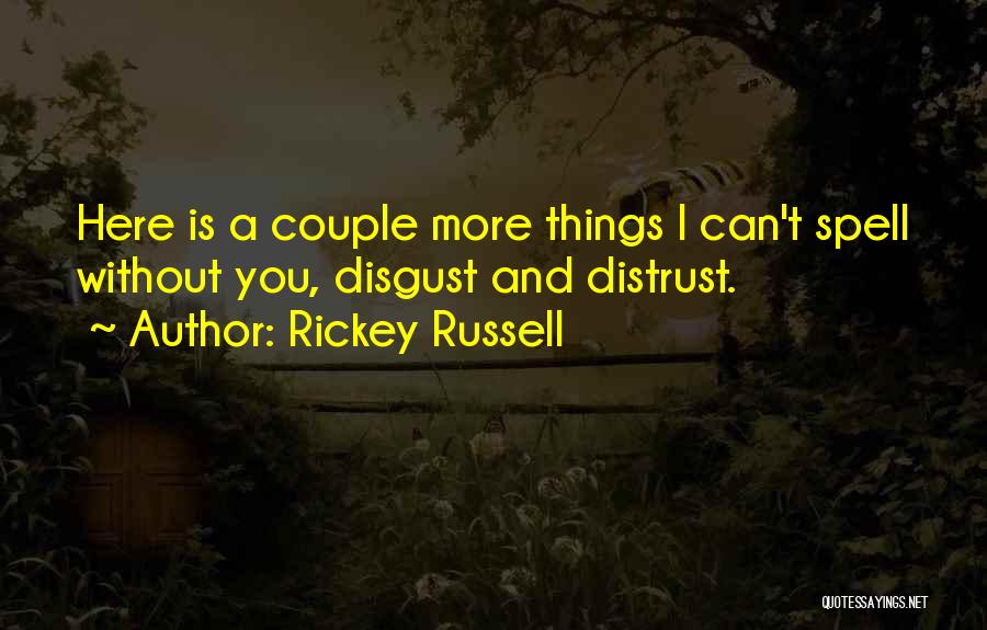 Rickey Russell Quotes: Here Is A Couple More Things I Can't Spell Without You, Disgust And Distrust.