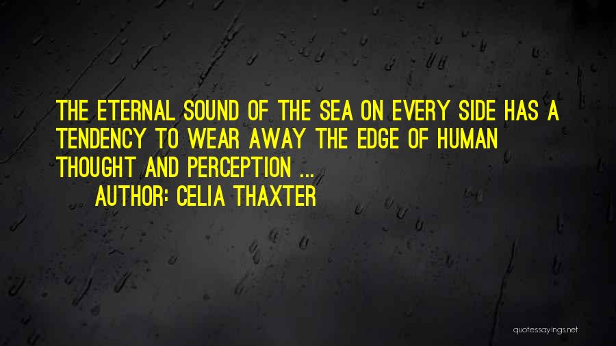 Celia Thaxter Quotes: The Eternal Sound Of The Sea On Every Side Has A Tendency To Wear Away The Edge Of Human Thought