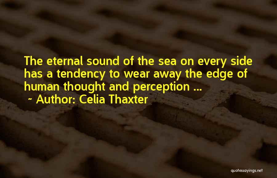 Celia Thaxter Quotes: The Eternal Sound Of The Sea On Every Side Has A Tendency To Wear Away The Edge Of Human Thought