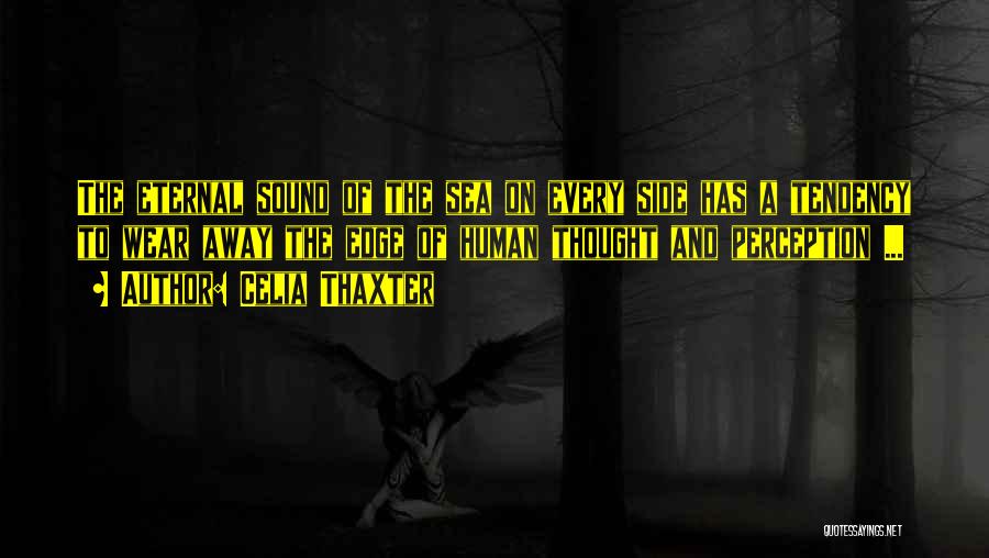 Celia Thaxter Quotes: The Eternal Sound Of The Sea On Every Side Has A Tendency To Wear Away The Edge Of Human Thought