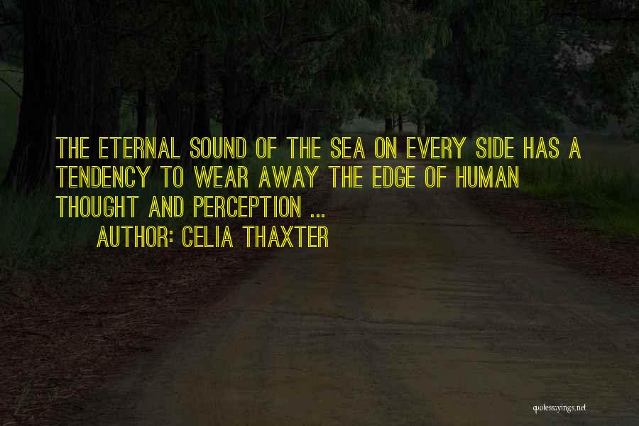 Celia Thaxter Quotes: The Eternal Sound Of The Sea On Every Side Has A Tendency To Wear Away The Edge Of Human Thought