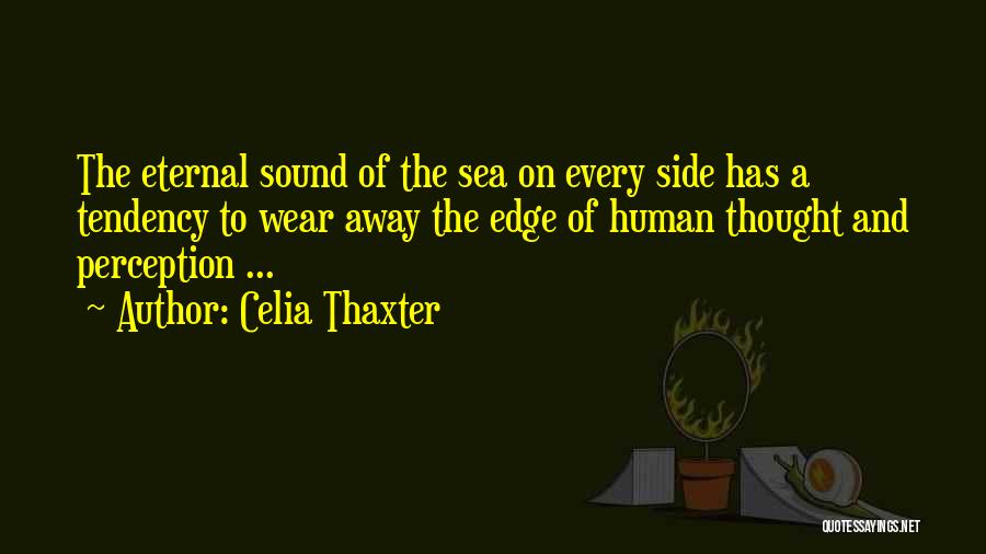 Celia Thaxter Quotes: The Eternal Sound Of The Sea On Every Side Has A Tendency To Wear Away The Edge Of Human Thought