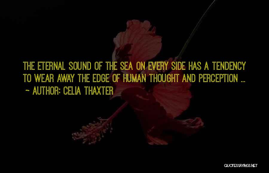 Celia Thaxter Quotes: The Eternal Sound Of The Sea On Every Side Has A Tendency To Wear Away The Edge Of Human Thought
