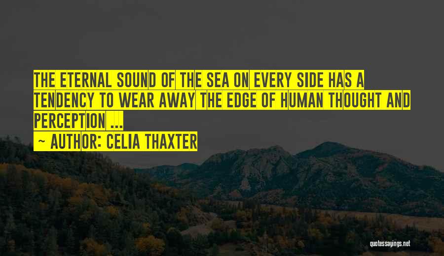 Celia Thaxter Quotes: The Eternal Sound Of The Sea On Every Side Has A Tendency To Wear Away The Edge Of Human Thought